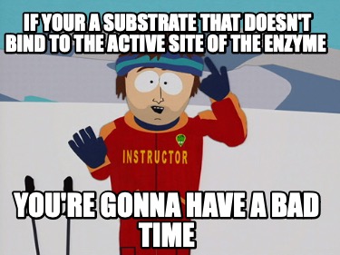 if-your-a-substrate-that-doesnt-bind-to-the-active-site-of-the-enzyme-youre-gonn