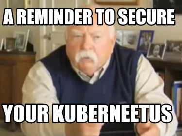a-reminder-to-secure-your-kuberneetus
