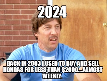 2024-back-in-2003-i-used-to-buy-and-sell-hondas-for-less-than-2000....almost-wee