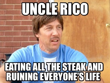 uncle-rico-eating-all-the-steak-and-ruining-everyones-life