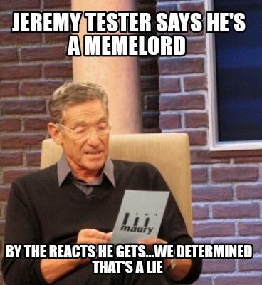 jeremy-tester-says-hes-a-memelord-by-the-reacts-he-gets...we-determined-thats-a-