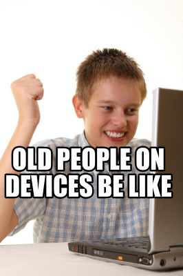 old-people-on-devices-be-like1