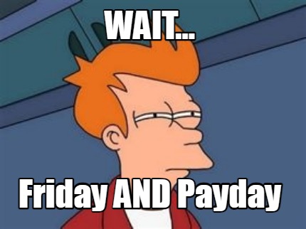 wait...-friday-and-payday