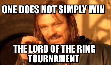 one-does-not-simply-win-the-lord-of-the-ring-tournament