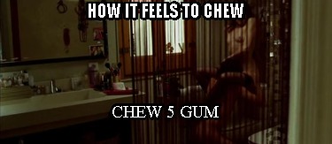 how-it-feels-to-chew-chew-5-gum