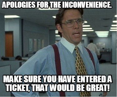 apologies-for-the-inconvenience.-make-sure-you-have-entered-a-ticket-that-would-