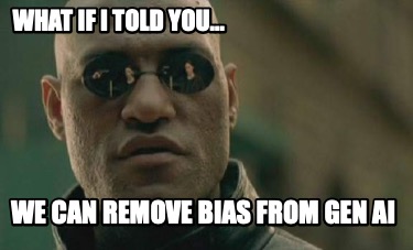 what-if-i-told-you...-we-can-remove-bias-from-gen-ai