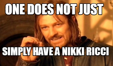 one-does-not-just-simply-have-a-nikki-ricci
