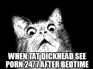 when-tat-dickhead-see-porn-247-after-bedtime