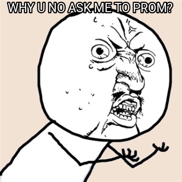 why-u-no-ask-me-to-prom