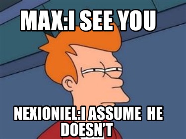 maxi-see-you-nexionieli-assume-he-doesnt