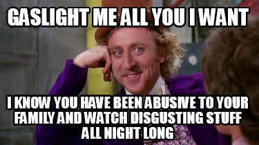 gaslight-me-all-you-i-want-i-know-you-have-been-abusive-to-your-family-and-watch