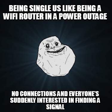 being-single-us-like-being-a-wifi-router-in-a-power-outage-no-connections-and-ev