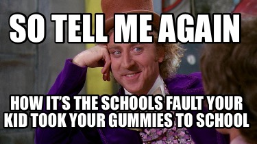 so-tell-me-again-how-its-the-schools-fault-your-kid-took-your-gummies-to-school