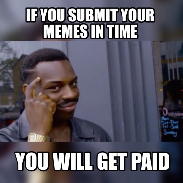 if-you-submit-your-memes-in-time-you-will-get-paid