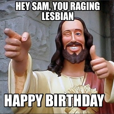 hey-sam-you-raging-lesbian-happy-birthday