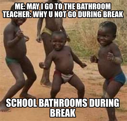 me-may-i-go-to-the-bathroom-teacher-why-u-not-go-during-break-school-bathrooms-d