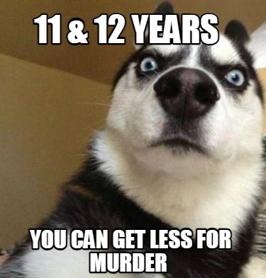 11-12-years-you-can-get-less-for-murder