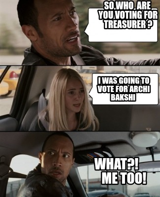 sowho-are-you-voting-for-treasurer-i-was-going-to-vote-for-archi-bakshi-what-me-