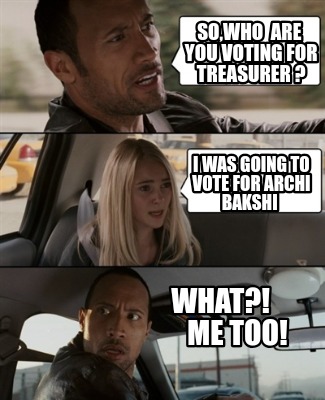 sowho-are-you-voting-for-treasurer-i-was-going-to-vote-for-archi-bakshi-what-me-9