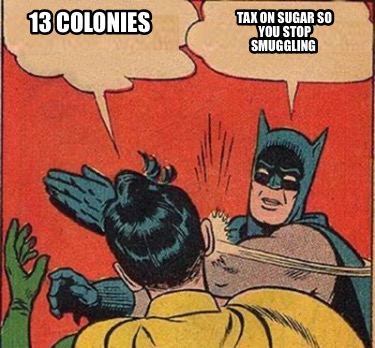13-colonies-tax-on-sugar-so-you-stop-smuggling