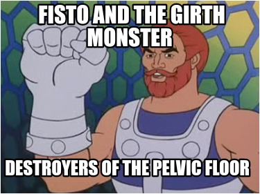 fisto-and-the-girth-monster-destroyers-of-the-pelvic-floor
