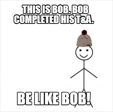 this-is-bob.-bob-completed-his-ta.-be-like-bob