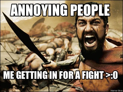 annoying-people-me-getting-in-for-a-fight-0