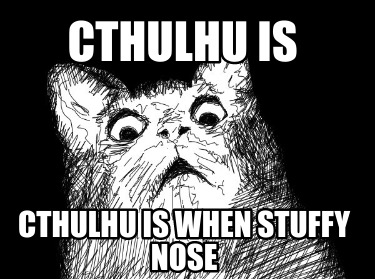 cthulhu-is-cthulhu-is-when-stuffy-nose