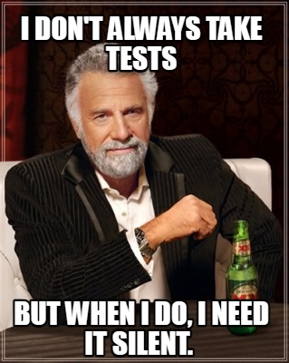 i-dont-always-take-tests-but-when-i-do-i-need-it-silent