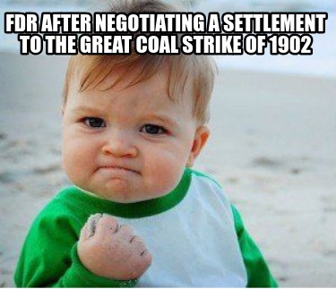fdr-after-negotiating-a-settlement-to-the-great-coal-strike-of-19022