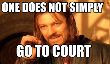 one-does-not-simply-go-to-court