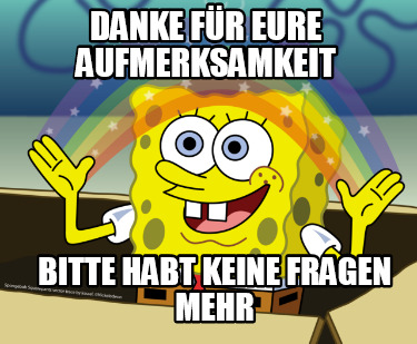 danke-fr-eure-aufmerksamkeit-bitte-habt-keine-fragen-mehr