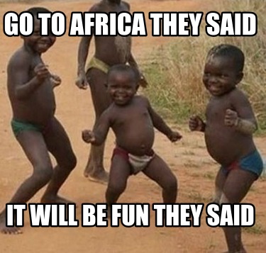 go-to-africa-they-said-it-will-be-fun-they-said