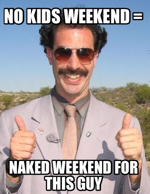 no-kids-weekend-naked-weekend-for-this-guy
