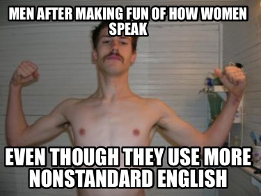 men-after-making-fun-of-how-women-speak-even-though-they-use-more-nonstandard-en