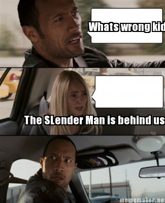 Meme Templates on Mememaker Net   Whats Wrong Kid The Slender Man Is Behind Us