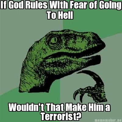 if-god-rules-with-fear-of-going-to-hell-wouldnt-that-make-him-a-terrorist