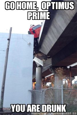go-home-optimus-prime-you-are-drunk