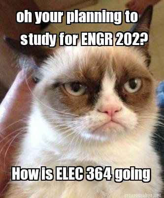 oh-your-planning-to-study-for-engr-202-how-is-elec-364-going
