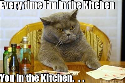 every-time-im-in-the-kitchen-you-in-the-kitchen.-.-