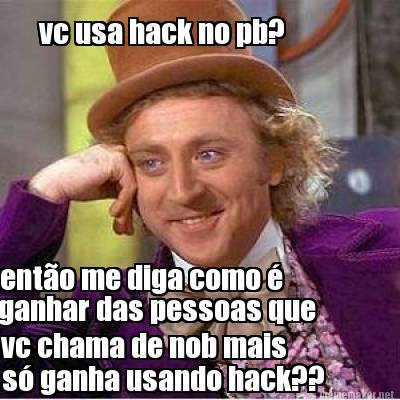 vc-usa-hack-no-pb-ento-me-diga-como-ganhar-das-pessoas-que-vc-chama-de-nob-mais-