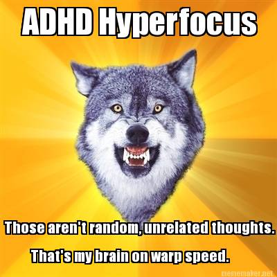 Meme Maker - ADHD Hyperfocus Those aren't random, unrelated thoughts.  That's my brain on warp Meme Generator!