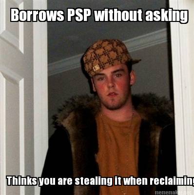 borrows-psp-without-asking-thinks-you-are-stealing-it-when-reclaiming