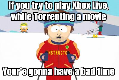 if-you-try-to-play-xbox-live-youre-gonna-have-a-bad-time-while-torrenting-a-movi