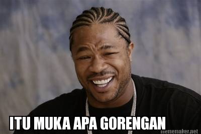 itu-muka-apa-gorengan