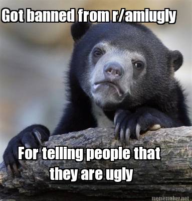 got-banned-from-ramiugly-for-telling-people-that-they-are-ugly