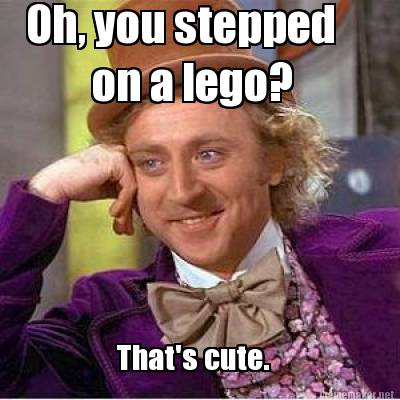 oh-you-stepped-on-a-lego-thats-cute