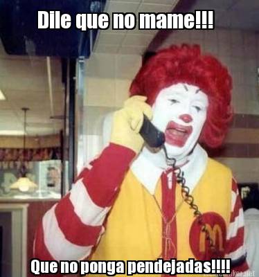 dile-que-no-mame-que-no-ponga-pendejadas