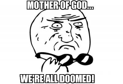 mother-of-god...-were-all-doomed